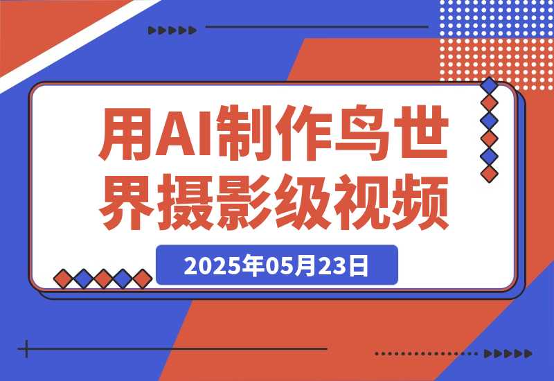 【2025.5.23】用DeepSeek制作鸟世界摄影级视频，引爆短视频流量，日变现多张-旺朝科技