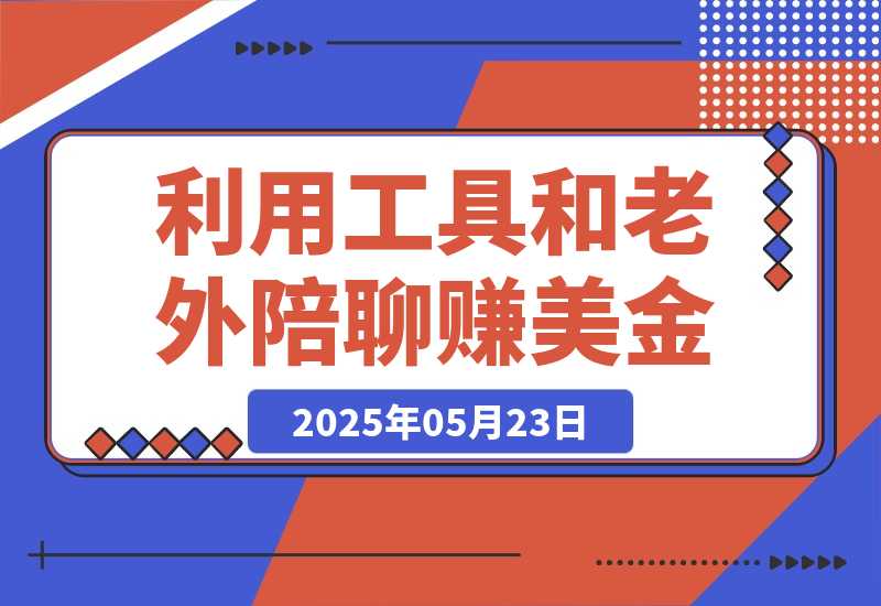 【2025.5.23】和老外聊天也能赚钱?利用AI工具和老外陪聊赚美金，时薪可达20美金-旺朝科技