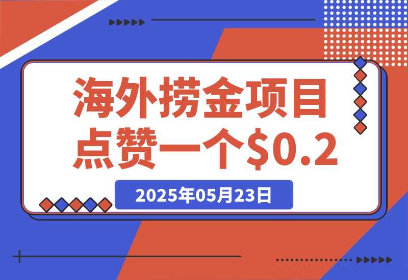 【2025.5.23】海外捞金项目点赞一个视频可以赚0.2美金，超简单可批量！-旺朝科技
