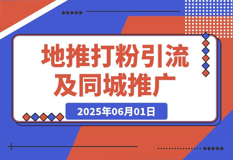 【2025.6.1】 地推打粉引流及同城推广精准获客实用课程-旺朝科技