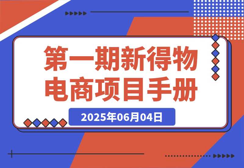 【2025.6.4】第一期快闪营丨新得物电商项目手册-旺朝科技