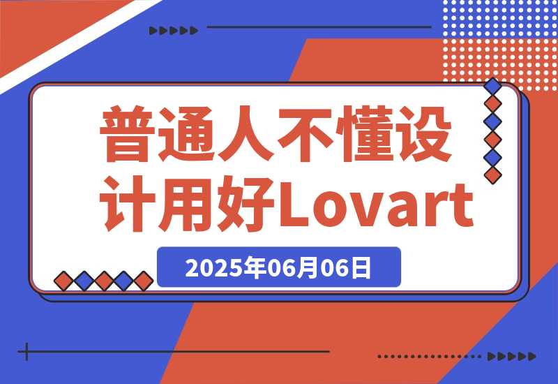 【2025.6.6】普通人不懂设计，如何用好Lovart-旺朝科技