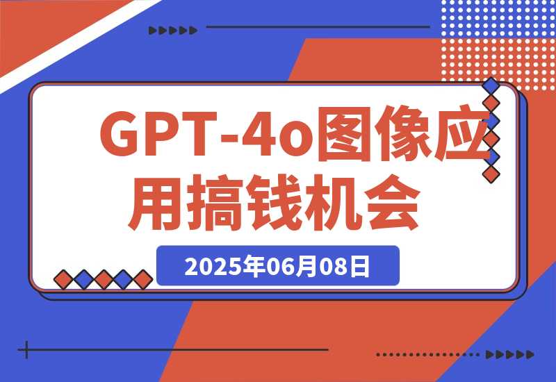 【2025.6.7】《GPT-4o图像应用搞钱机会》超级标拆解-旺朝科技