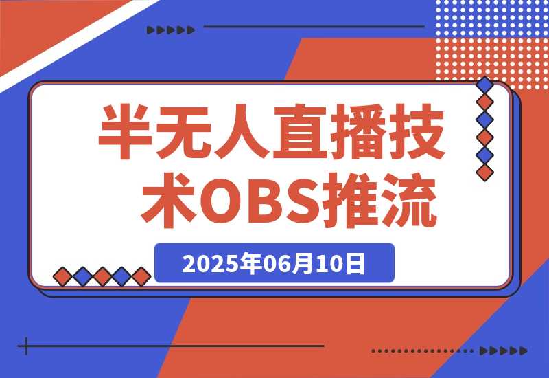 【2025.6.10】无人+半无人直播技术:OBS推流+AI音频克隆 掌握双模式开播核心技巧-6月更新-旺朝科技