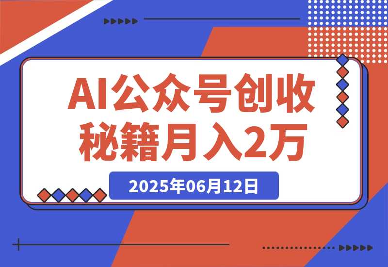 【2025.6.11】AI公众号创收秘籍：DeepSeek高效出文+4大变现模式，从0到月入2万+全流程-旺朝科技