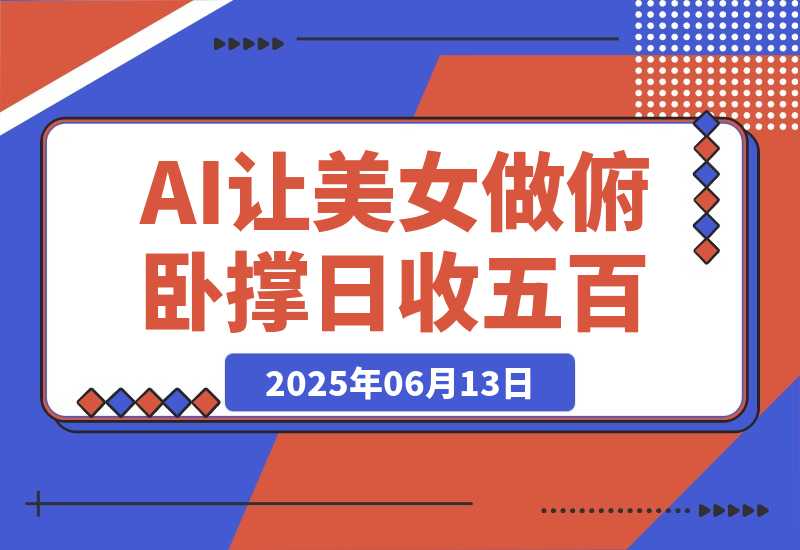 【2025.6.13】巧用AI让美女做俯卧撑，轻松涨粉变现，日收入破500+-旺朝科技