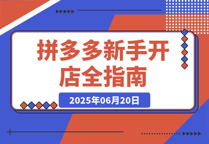 【2025.6.20】拼多多新手开店全指南,个人企业店铺注册流程,后台基础操作详解-旺朝科技