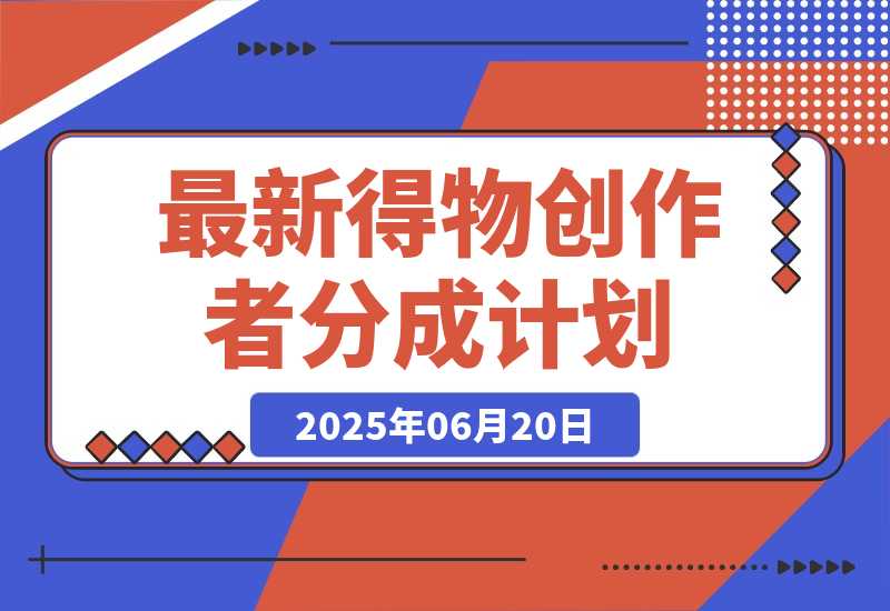 【2025.6.20】6月份最新得物创作者分成计划2.0玩法,熟练后轻松月入过万-旺朝科技