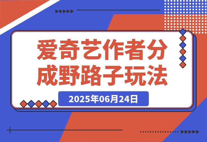 【2025.6.24】25年最新爱奇艺创作者分成野路子3.0玩法,冷门赛道,单号稳定月入3K+-旺朝科技