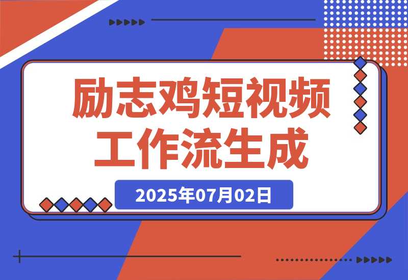 【2025.7.1】励志鸡短视频工作流丨效果演示丨使用方法-旺朝科技