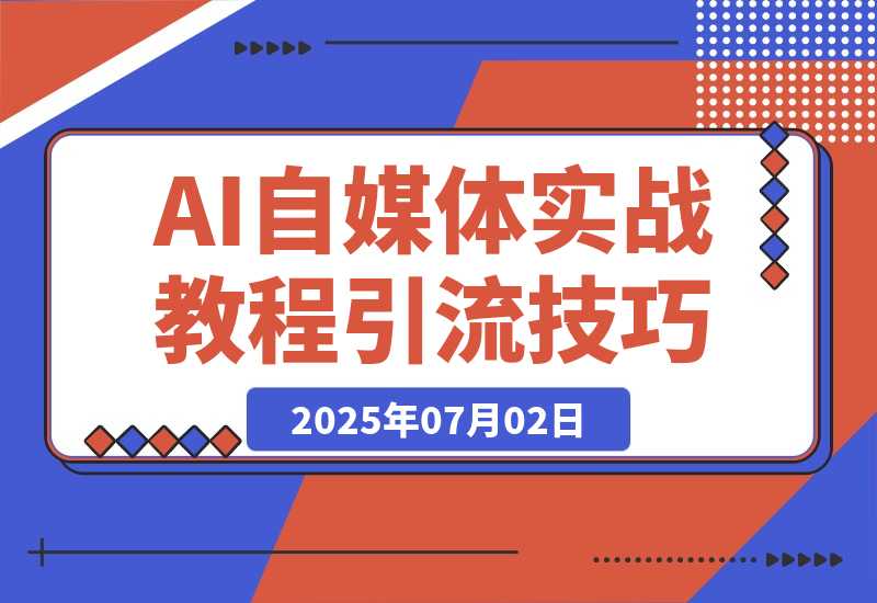 【2025.7.2】AI自媒体实战教程，豆包智能体与扣子工作流应用，覆盖三大平台引流技巧-旺朝科技
