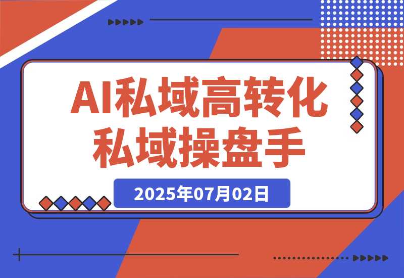 【2025.7.2】AI私域行动营:用智能工具搭建朋友圈营销体系让你成为高转化私域操盘手-旺朝科技