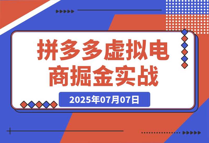 【2025.7.7】拼多多虚拟电商掘金：从入驻到运营，选品避坑全解析，自动化工具配置技巧-旺朝科技