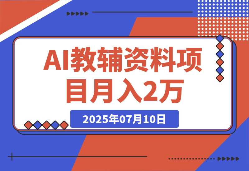 【2025.7.10】AI教辅资料项目，AI生成+原创混剪+小红书爆款运营，新手月入2万+教程+资料-旺朝科技