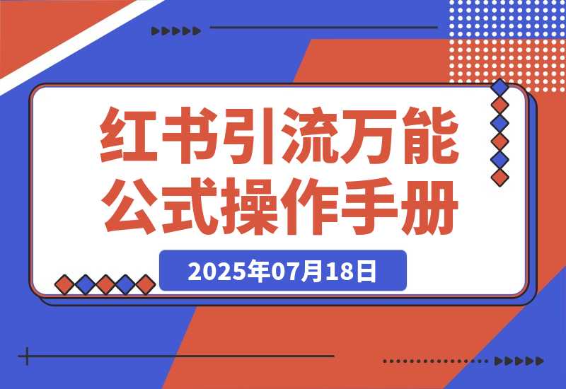 【2025.7.18】小红书引流万能公式和操作手册-旺朝科技