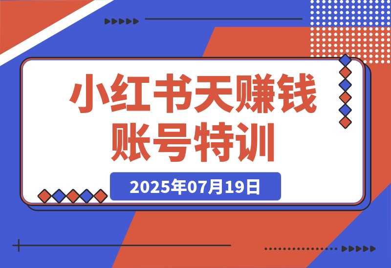 【2025.7.19】小红书21天赚钱账号特训：黄金定位技巧，高转粉文案创作，科学引流策略-旺朝科技