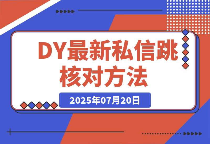 【2025.7.20】DY最新私信跳核对方法-旺朝科技