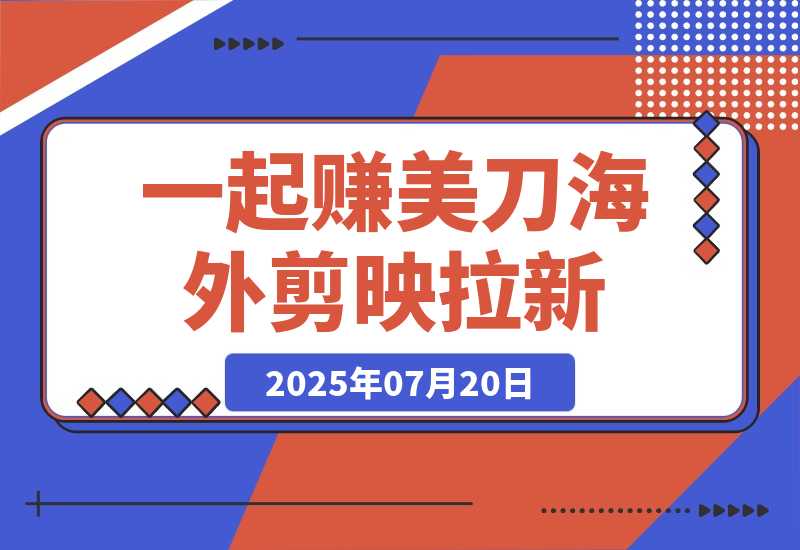 【2025.7.20】一起赚美刀!剪映拉新，35元一单，新蓝海项目，趁人少！-旺朝科技