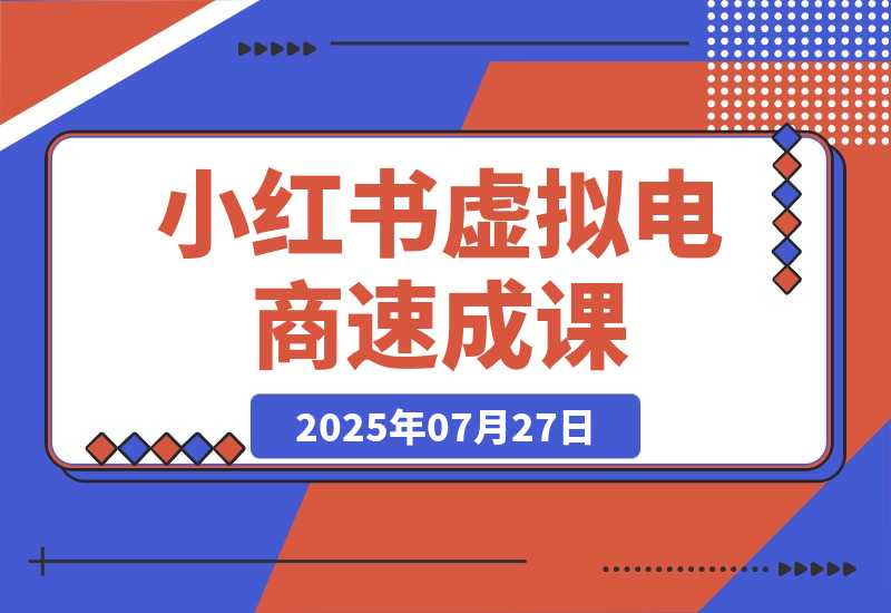 【2025.7.26】小红书虚拟电商速成课：个人定位分析，原创产品开发，14天变现路径规划-旺朝科技