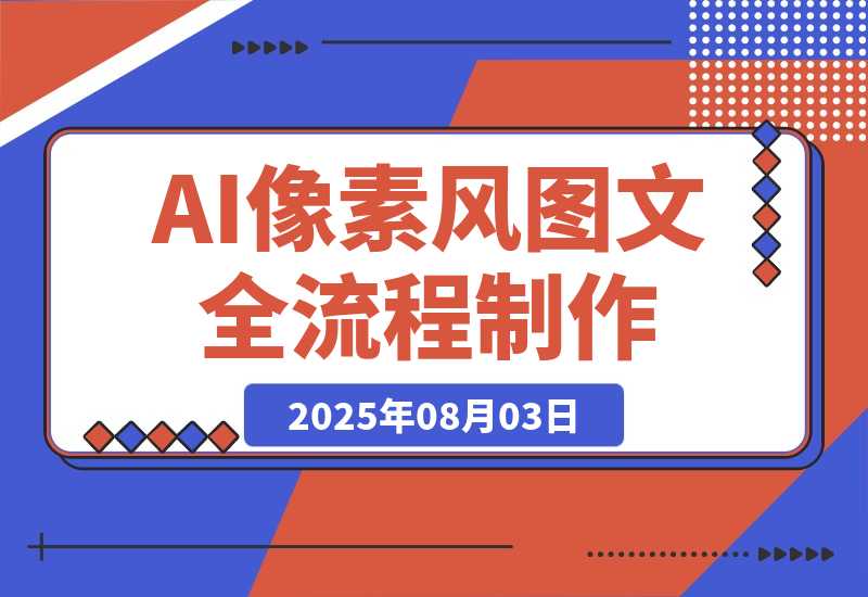 【2025.8.3】AI像素风图文赛道：全流程制作方法，播放量一万能获得6块到8块的收入 -旺朝科技