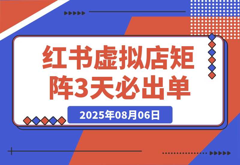 【2025.8.6】小红书虚拟店矩阵：每个店500个品，10个店矩阵，3天必出单（实操演示）-旺朝科技
