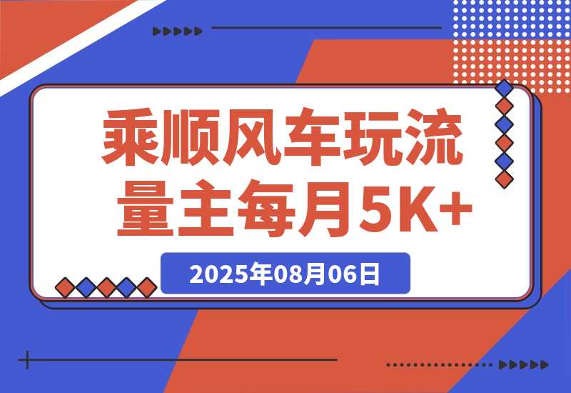【2025.8.6】借力热点 ，乘顺风车玩流量主， 每月5000+-旺朝科技