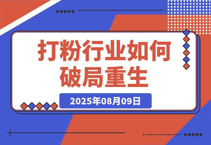【2025.8.8】七成团队离场，打粉行业如何破局重生？-旺朝科技