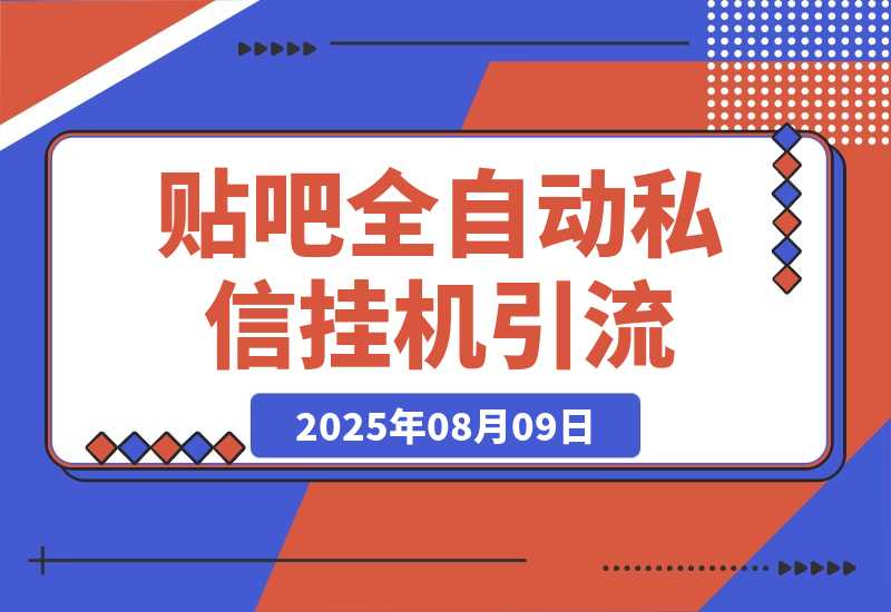 【2025.8.9】贴吧全自动私信引流，日引500+精准创业粉，挂机引流-旺朝科技