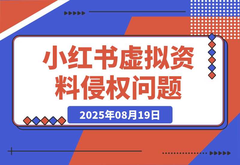 【2025.8.19】小红书虚拟资料电商可能出现的侵权问题-旺朝科技