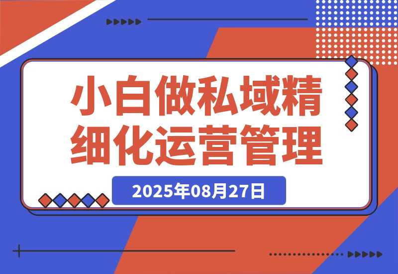 【2025.8.27】八招教会实体店小白 做私域精细化运营管理-旺朝科技