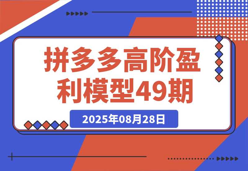 【2025.8.28】拼多多高阶盈利模型49期，裂变+阶梯+群爆 单店月销30万+投产7的超盈利-旺朝科技
