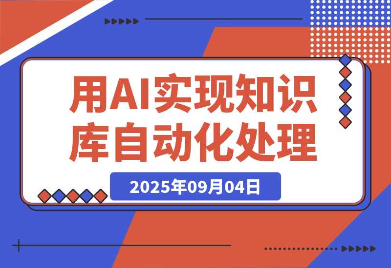 【2025.9.4】通过deepseek工具实现知识库自动化处理，工作效率提升10倍-旺朝科技