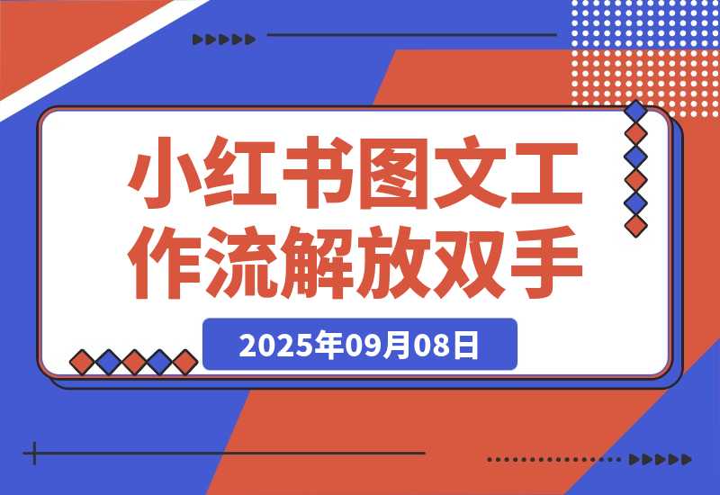 【2025.9.8】小红书图文工作流解放双手-旺朝科技