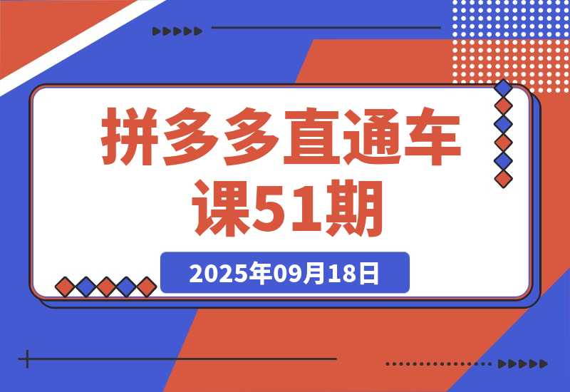 【2025.9.18】2025拼多多直通车课51期：15个核心操作模块 独创稳托互转技术 ROI提升400%-旺朝科技