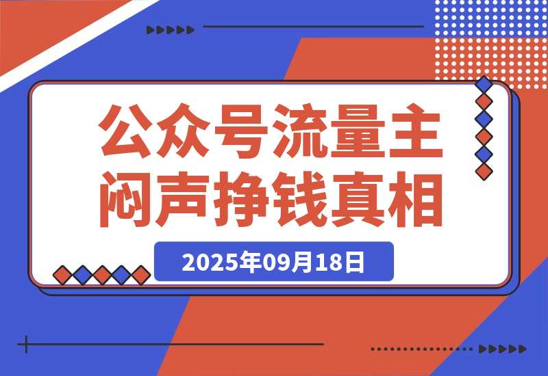 【2025.9.18】公众号流量主：一年的时间，600篇原创，涨粉10万+，挣了37万-旺朝科技
