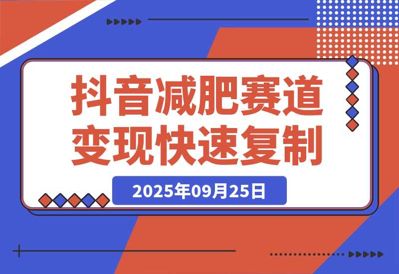 【2025.9.25】抖音减肥赛道变现，两种玩法轻松变现3W+，新手也能快速复制!-旺朝科技