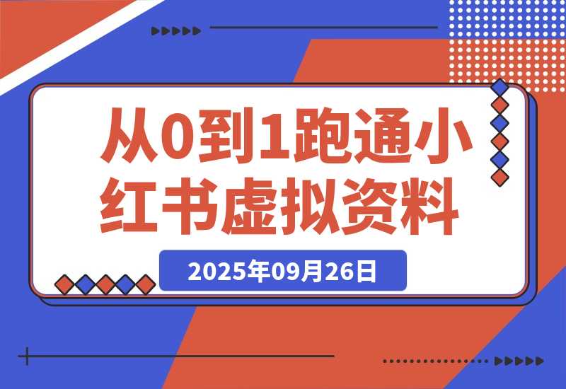【2025.9.26】理论结合实践-2个月从0到10跑通小红书虚拟资料-旺朝科技