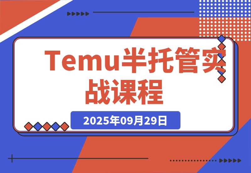【2025.9.29】Temu半托管实战课，店铺注册、商品上架、海外仓管理，14天出单月净利破2万-旺朝科技