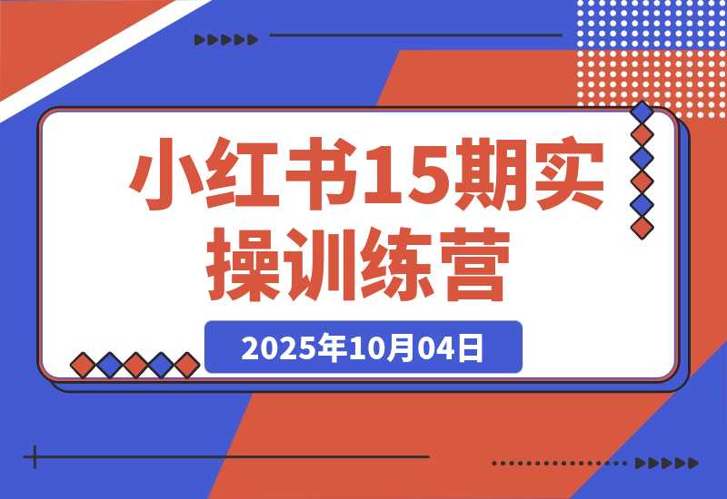 【2025.10.3】小红书15期训练营：0-1起号+爆款图文视频+商单报价，普遍月入5k-3w-旺朝科技