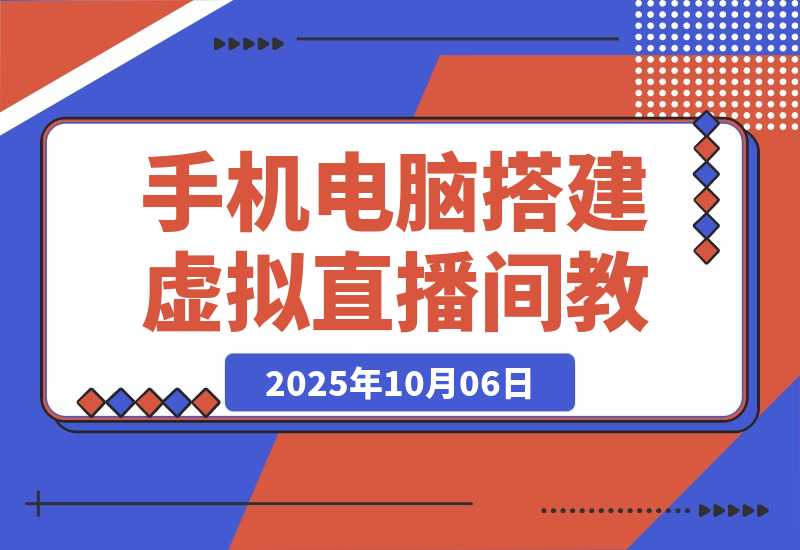 【2025.10.4】低成本虚拟直播搭建教程：一部手机+电脑搭建专业直播间，单场佣金超3万-旺朝科技