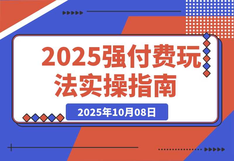 【2025.10.8】2025万金油强付费玩法-9月：干货满满，全程实操起飞，强付费最强玩法-旺朝科技