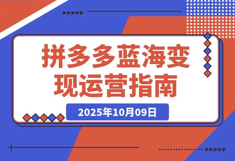 【2025.10.9】拼多多开店运营课程： 蓝海变现玩法，轻松实现睡后收入 零基础小白也可-旺朝科技