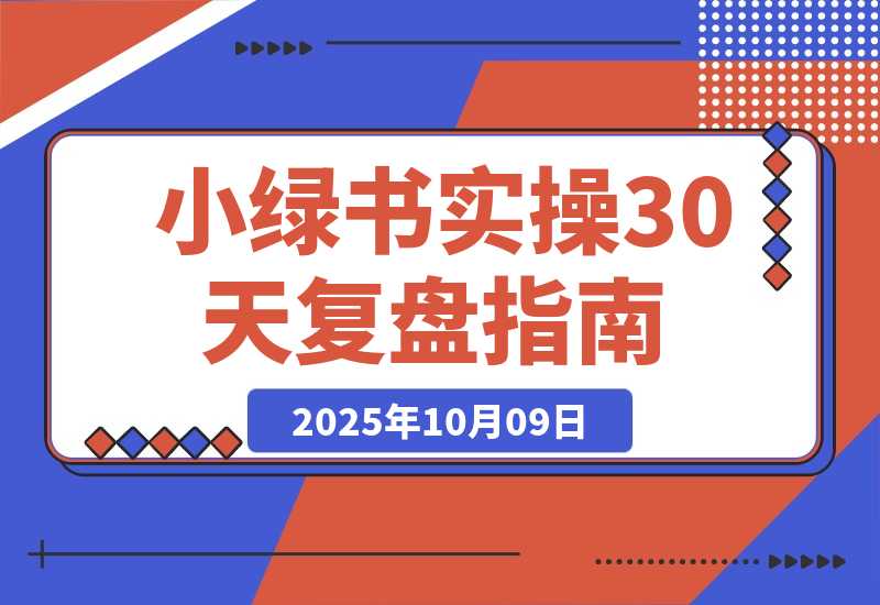 【2025.10.9】做了30天小绿书实操复盘:抓住红利，新手也能多篇10W+，每月被动收入1000+，卖课成交120人+-旺朝科技