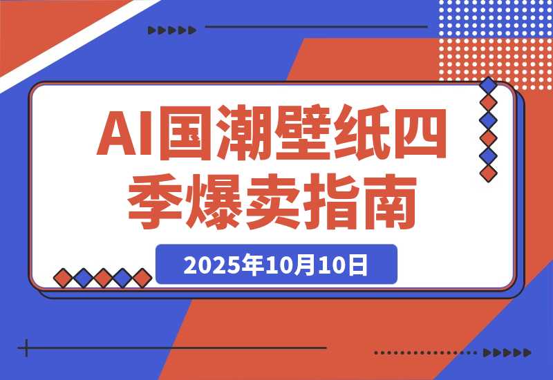 【2025.10.10】AI+国潮+招财+壁纸 爆卖一年四季！-旺朝科技