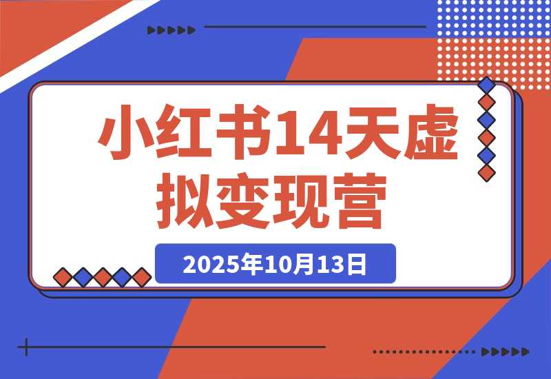 【2025.10.13】小红书虚拟 14 天变现营 3.0-旺朝科技