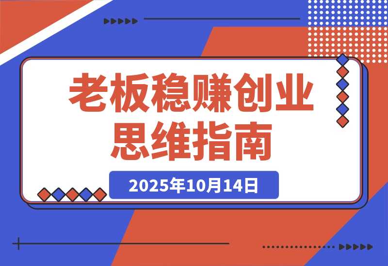 【2025.10.14】2025老板稳赚创业营:商业博弈中高级思维和生存策略,帮助创业者快速盈利-旺朝科技