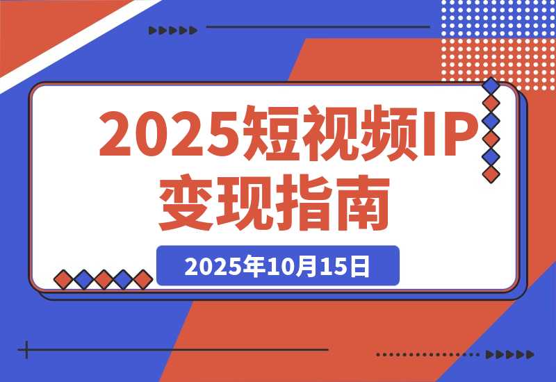 【2025.10.15】2025短视频IP变现线下大课：40+行业高变现玩法，100+IP高变现实操技术-旺朝科技