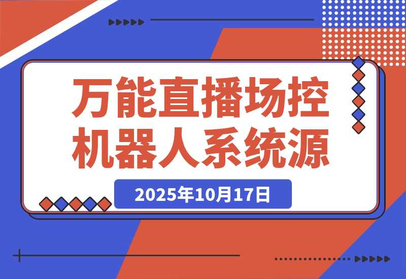【2025.10.17】B站/抖音直播万能场控机器人系统源码 弹幕姬+答谢姬+回复姬+点歌姬+各种小骚操作，目前唯一可编程机器人-旺朝科技