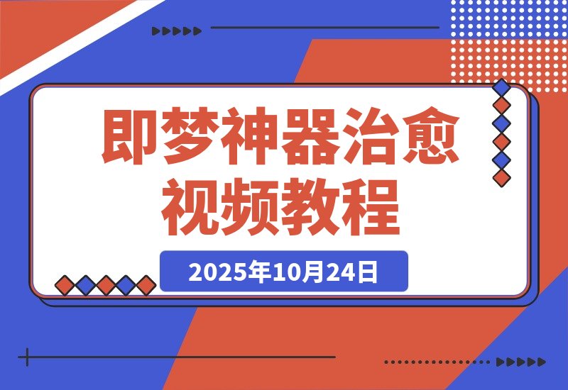 【2025.10.23】一键制作治愈系爆款视频，即梦神器教程全解析！-旺朝科技