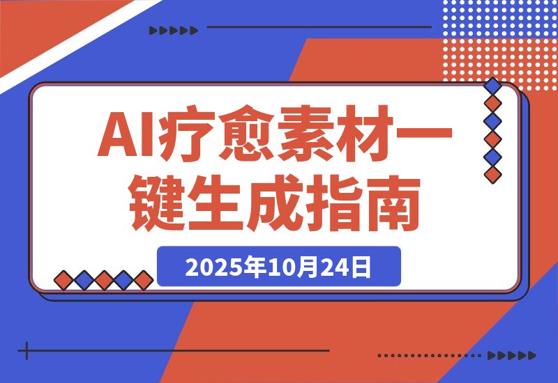【2025.10.24】AI+疗愈+一键生成！一分钟一条素材，轻松做矩阵-旺朝科技